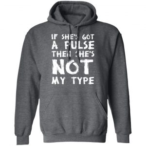 If She’s Got A Pulse Then She’s Not My Type T-Shirts, Hoodies, Sweatshirt 24