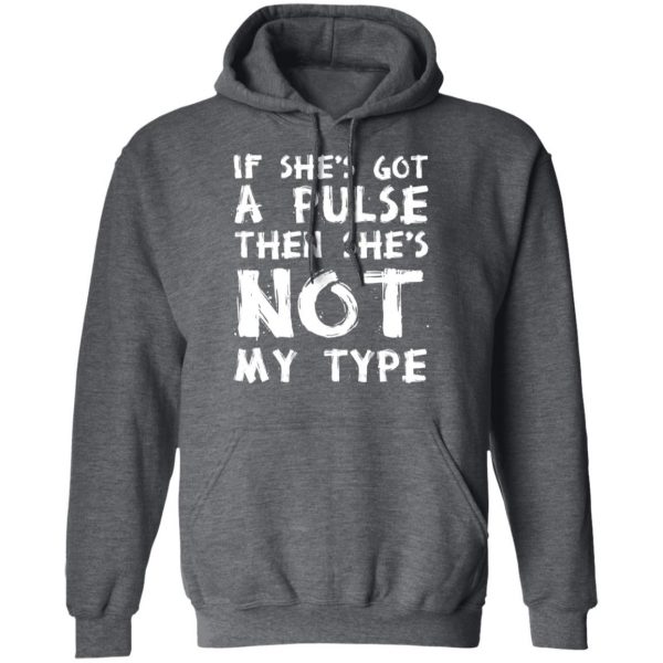 If She’s Got A Pulse Then She’s Not My Type T-Shirts, Hoodies, Sweatshirt 12