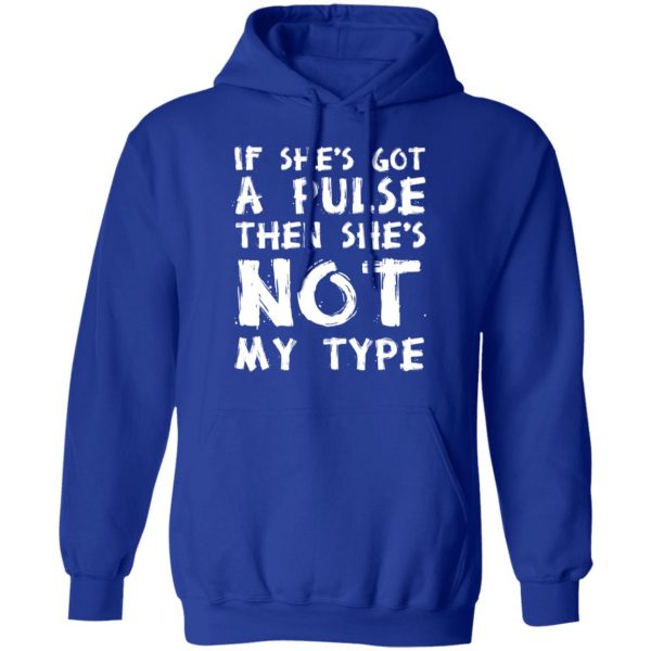 If She’s Got A Pulse Then She’s Not My Type T-Shirts, Hoodies, Sweatshirt 13