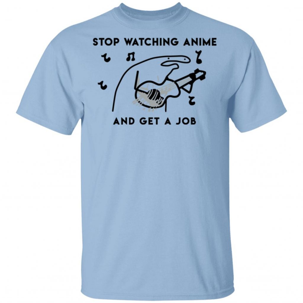 Stop Watching Anime And Get A Job T-Shirts, Hoodies, Sweatshirt - Stop Watching Anime And Get A Job