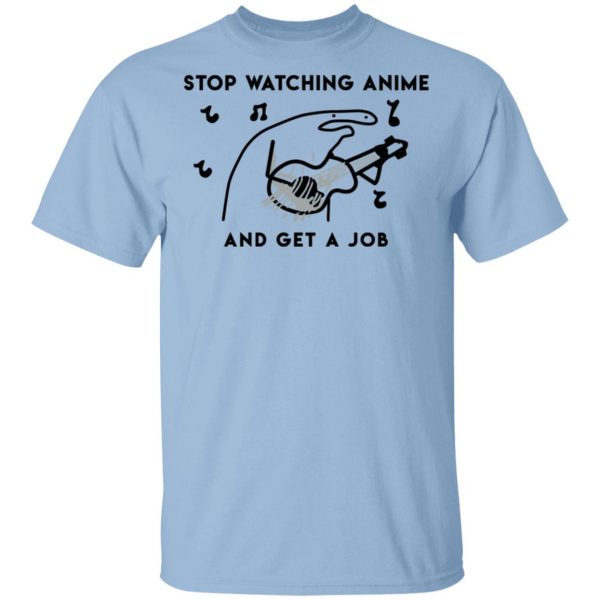 Stop Watching Anime And Get A Job T-Shirts, Hoodies, Sweatshirt Apparel 3