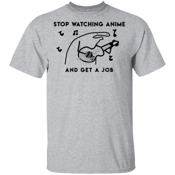 Stop Watching Anime And Get A Job T-Shirts, Hoodies, Sweatshirt Apparel 5