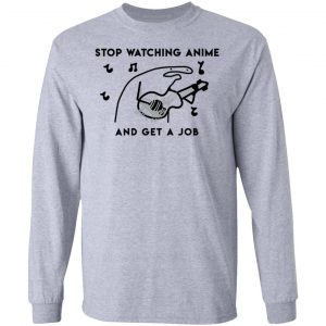 Stop Watching Anime And Get A Job T-Shirts, Hoodies, Sweatshirt 18