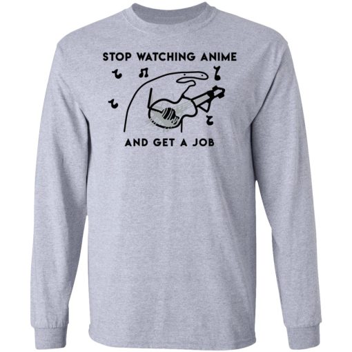 Stop Watching Anime And Get A Job T-Shirts, Hoodies, Sweatshirt 7