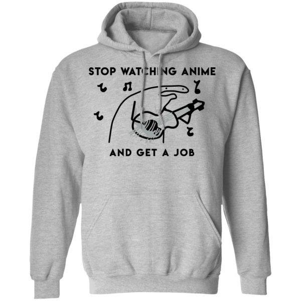 Stop Watching Anime And Get A Job T-Shirts, Hoodies, Sweatshirt Apparel 12