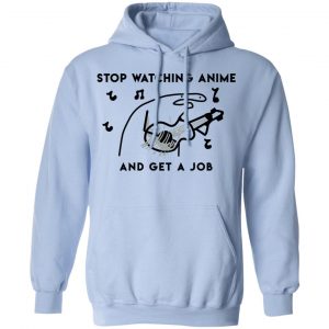 Stop Watching Anime And Get A Job T-Shirts, Hoodies, Sweatshirt 23