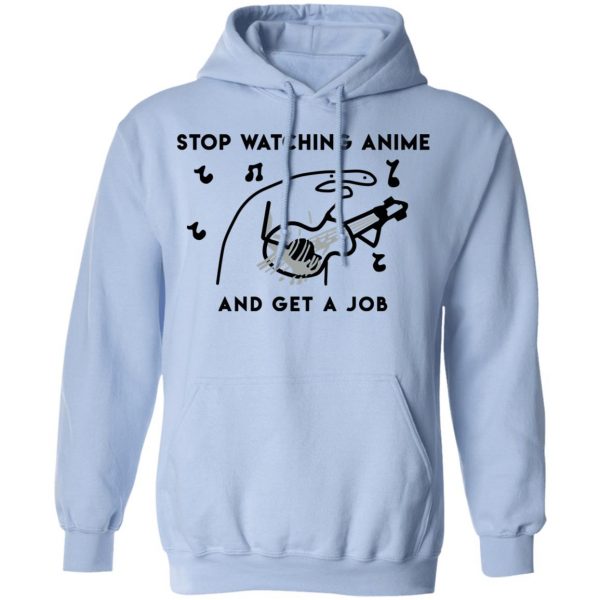 Stop Watching Anime And Get A Job T-Shirts, Hoodies, Sweatshirt Apparel 14