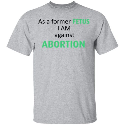 Anti Abortion As A Former Fetus I Am Against Abortion T-Shirts, Hoodies, Sweatshirt - Image 3