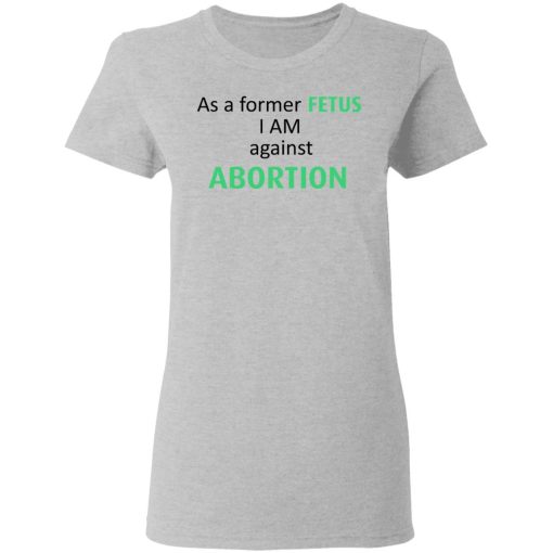 Anti Abortion As A Former Fetus I Am Against Abortion T-Shirts, Hoodies, Sweatshirt - Image 6