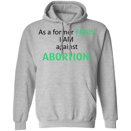 Anti Abortion As A Former Fetus I Am Against Abortion T-Shirts, Hoodies, Sweatshirt - Image 10