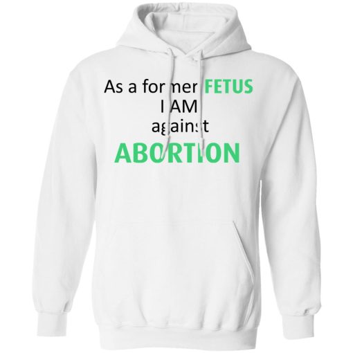 Anti Abortion As A Former Fetus I Am Against Abortion T-Shirts, Hoodies, Sweatshirt - Image 11