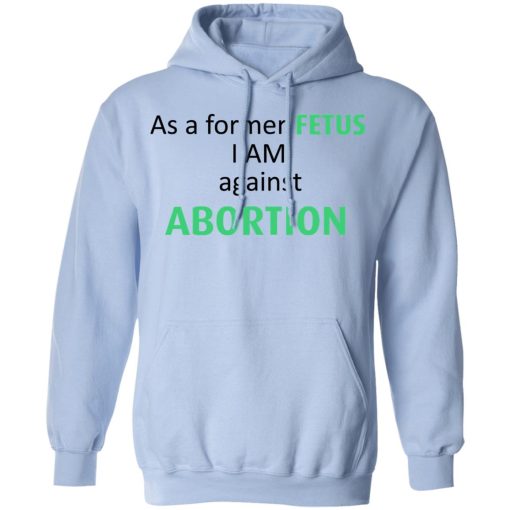 Anti Abortion As A Former Fetus I Am Against Abortion T-Shirts, Hoodies, Sweatshirt - Image 12