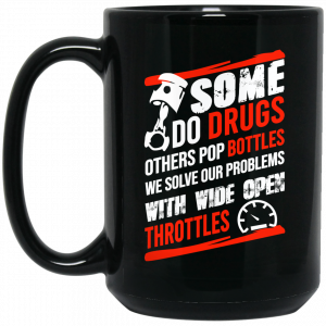 Some Do Drugs Others Pop Bottles We Solve Our Problems With Wide Open Throttles Black Mug Coffee Mugs 2