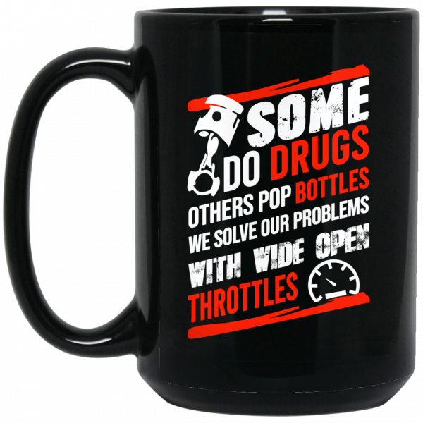 Some Do Drugs Others Pop Bottles We Solve Our Problems With Wide Open Throttles Black Mug 2