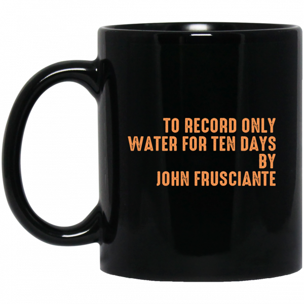 To Record Only Water For Ten Days By John Frusciante Black Mug 1