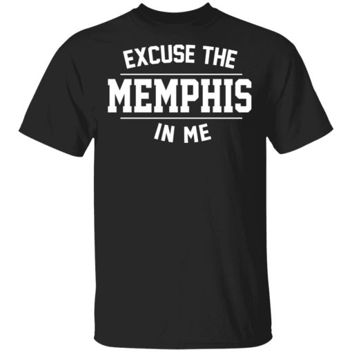 Excuse The Memphis In Me T-Shirts, Hoodies, Sweatshirt