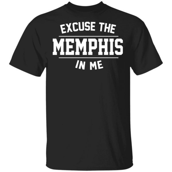 Excuse The Memphis In Me T-Shirts, Hoodies, Sweatshirt 1