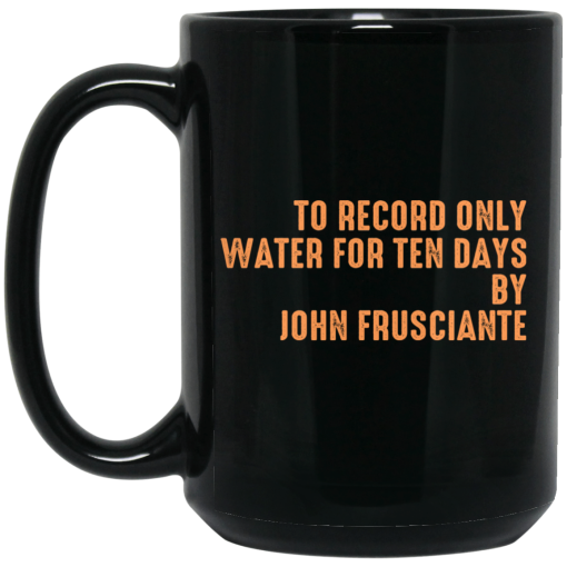 To Record Only Water For Ten Days By John Frusciante Black Mug - Image 2