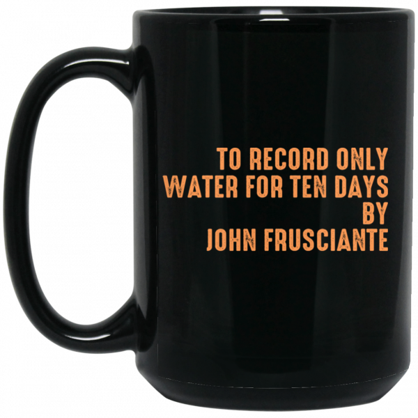 To Record Only Water For Ten Days By John Frusciante Black Mug 2