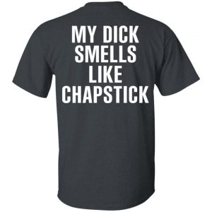 My Dick Smells Like Chapstick T-Shirts, Hoodies, Sweatshirt 14