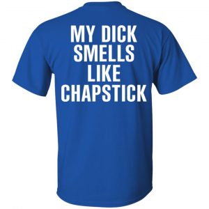My Dick Smells Like Chapstick T-Shirts, Hoodies, Sweatshirt 16