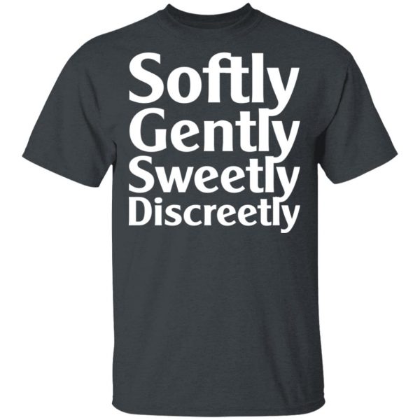 Softly Gently Sweetly Discreetly T-Shirts, Hoodies, Sweatshirt 2