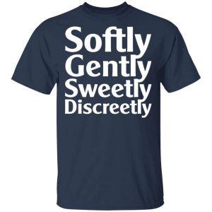 Softly Gently Sweetly Discreetly T-Shirts, Hoodies, Sweatshirt 15