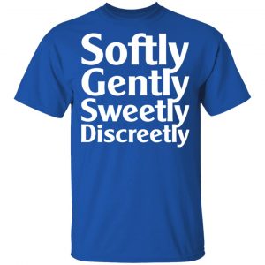 Softly Gently Sweetly Discreetly T-Shirts, Hoodies, Sweatshirt 16
