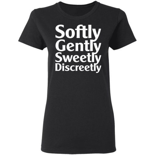 Softly Gently Sweetly Discreetly T-Shirts, Hoodies, Sweatshirt - Image 5