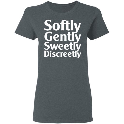 Softly Gently Sweetly Discreetly T-Shirts, Hoodies, Sweatshirt - Image 6