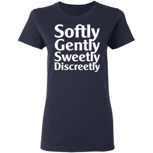 Softly Gently Sweetly Discreetly T-Shirts, Hoodies, Sweatshirt 19