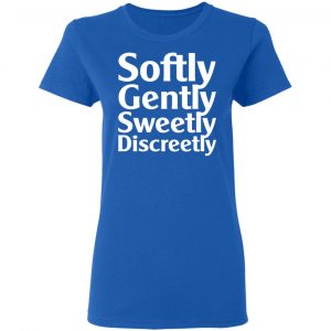 Softly Gently Sweetly Discreetly T-Shirts, Hoodies, Sweatshirt 20