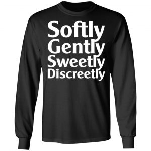 Softly Gently Sweetly Discreetly T-Shirts, Hoodies, Sweatshirt 21