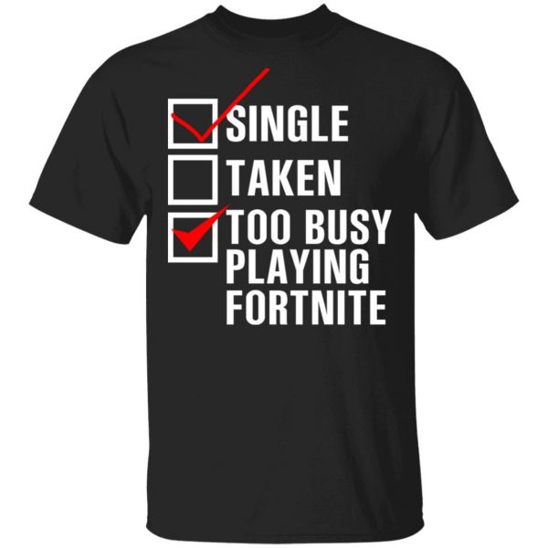 Single Taken Too Busy Playing Fortnite T-Shirts, Hoodies, Sweatshirt 1