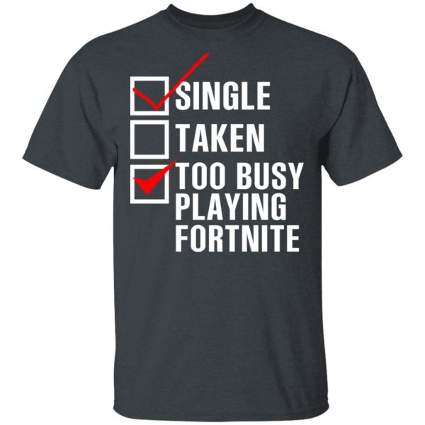 Single Taken Too Busy Playing Fortnite T-Shirts, Hoodies, Sweatshirt 2