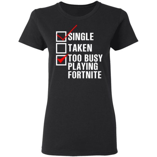 Single Taken Too Busy Playing Fortnite T-Shirts, Hoodies, Sweatshirt 3