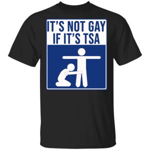 It’s Not Gay If It’s TSA T-Shirts, Hoodies, Sweatshirt LGBT