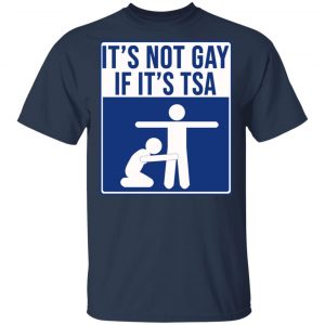 It’s Not Gay If It’s TSA T-Shirts, Hoodies, Sweatshirt 15