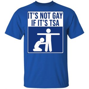 It’s Not Gay If It’s TSA T-Shirts, Hoodies, Sweatshirt 16