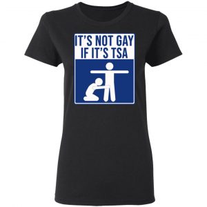 It’s Not Gay If It’s TSA T-Shirts, Hoodies, Sweatshirt 17