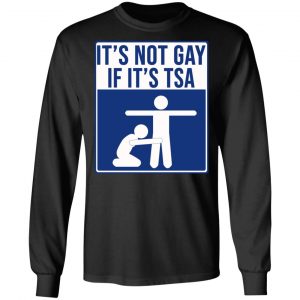 It’s Not Gay If It’s TSA T-Shirts, Hoodies, Sweatshirt 21