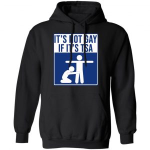 It’s Not Gay If It’s TSA T-Shirts, Hoodies, Sweatshirt 22