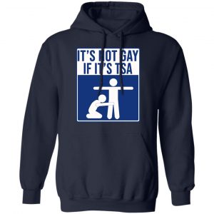 It’s Not Gay If It’s TSA T-Shirts, Hoodies, Sweatshirt 23