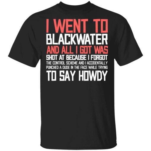 I Went To Blackwater And All I Got Was Shot T-Shirts, Hoodies, Sweatshirt 1