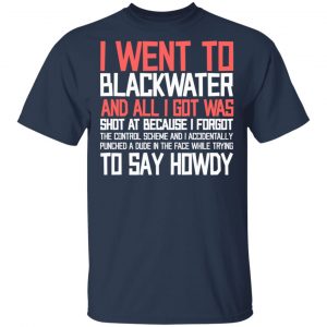 I Went To Blackwater And All I Got Was Shot T-Shirts, Hoodies, Sweatshirt 15