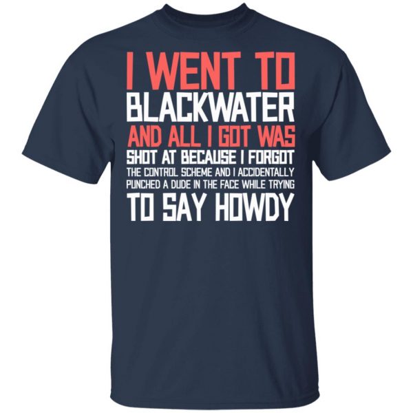 I Went To Blackwater And All I Got Was Shot T-Shirts, Hoodies, Sweatshirt Apparel 5