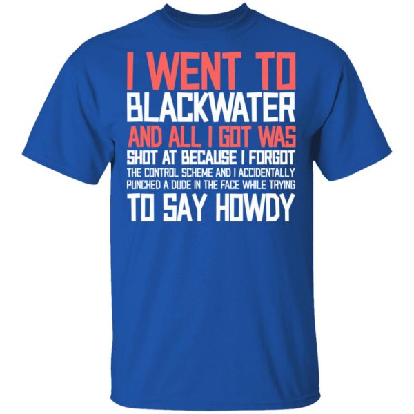 I Went To Blackwater And All I Got Was Shot T-Shirts, Hoodies, Sweatshirt Apparel 6