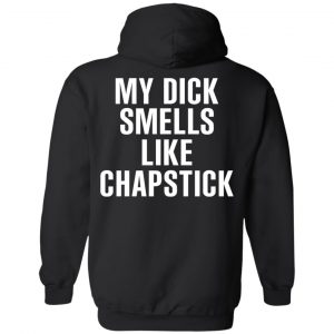 My Dick Smells Like Chapstick T-Shirts, Hoodies, Sweatshirt 22