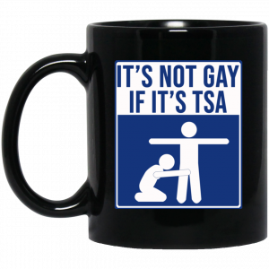 It’s Not Gay If It’s TSA Black Mug Coffee Mugs