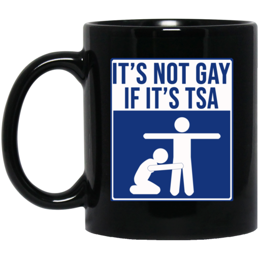 It’s Not Gay If It’s TSA Black Mug 1